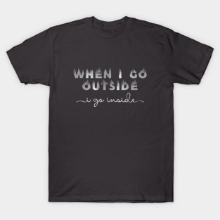 When I Go Outside, i go inside T-Shirt